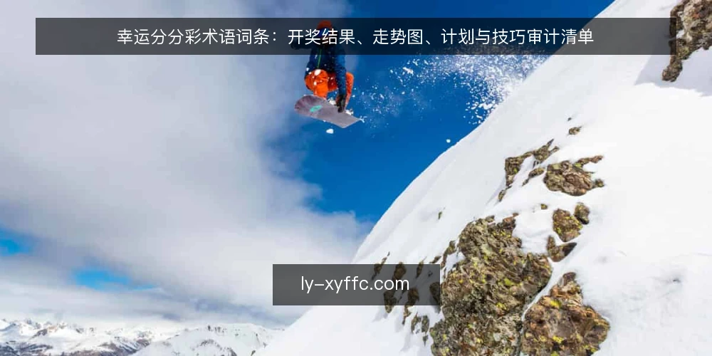 幸运分分彩术语词条：开奖结果、走势图、计划与技巧审计清单 — 为何现在需要审计你的幸运分分彩认知 配图