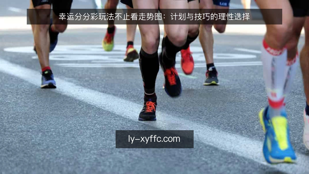 幸运分分彩玩法不止看走势图：计划与技巧的理性选择