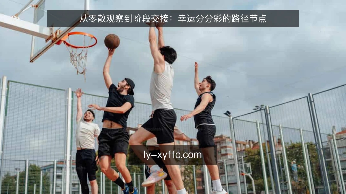 从零散观察到阶段交接：幸运分分彩的路径节点